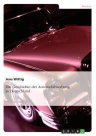 Title: Die Geschichte der Automobilwerbung in Deutschland, Author: Jens Wittig