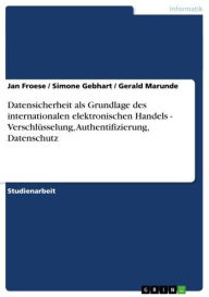 Title: Datensicherheit als Grundlage des internationalen elektronischen Handels - Verschlüsselung, Authentifizierung, Datenschutz: Verschlüsselung, Authentifizierung, Datenschutz, Author: Jan Froese