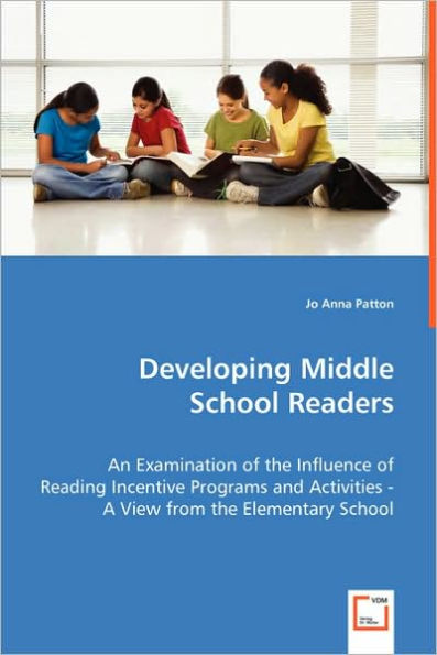 Developing Middle School Readers: An Examination of the Influence of Reading Incentive Programs and Activities - A View from the Elementary School