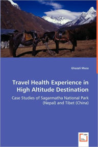 Title: Travel Health Experience in High Altitude Destination - Case Studies of Sagarmatha National Park (Nepal) and Tibet (China), Author: Ghazali Musa