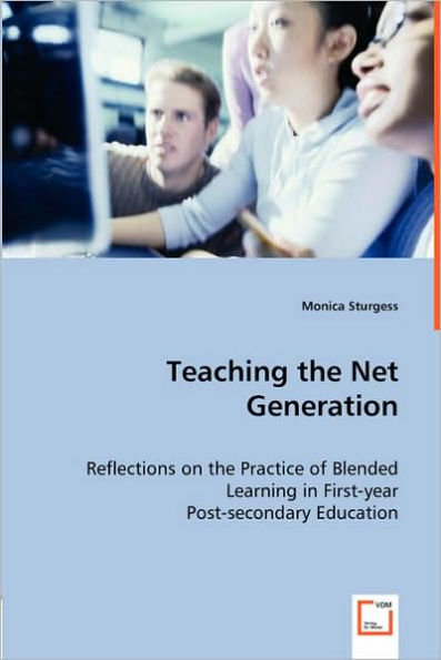 Teaching the Net Generation - Reflections on the Practice of Blended Learning in First-year Post-secondary Education