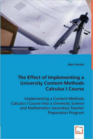 Title: The Effect of Implementing a University Content-Methods Calculus I Course, Author: Mark Daniels