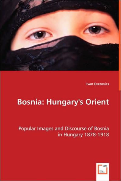 Bosnia: Hungary`s Orient