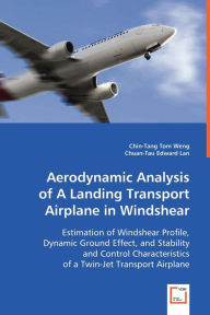 Title: Aerodynamic Analysis of A Landing Transport Airplane in Windshear, Author: Chin-Tang Tom Weng