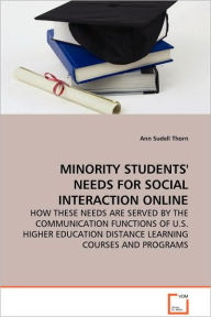 Title: MINORITY STUDENTS' NEEDS FOR SOCIAL INTERACTION ONLINE - HOW THESE NEEDS ARE SERVED BY THE COMMUNICATION FUNCTIONS OF U.S. HIGHER EDUCATION DISTANCE LEARNING COURSES AND PROGRAMS, Author: Ann Sudell Thorn