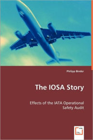 Title: The IOSA Story: Effects of the IATA Operational, Author: Philipp Binder