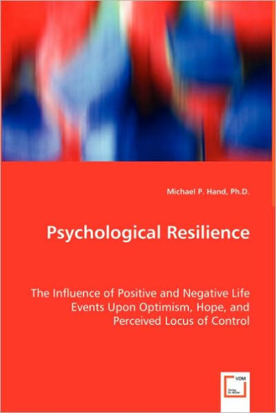 Psychological Resilience - The Influence of Positive and Negative Life Events Upon Optimism, Hope, and Perceived Locus of Control