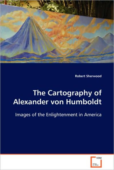 The Cartography of Alexander von Humboldt