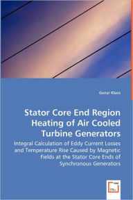 Title: Stator Core End Region Heating of Air Cooled Turbine Generators - Integral Calculation of Eddy Current Losses and Temperature Rise Caused by Magnetic Fields at the Stator Core Ends of Synchronous Generators, Author: Gunar Klaus