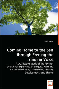 Title: Coming Home to the Self through Freeing the Singing Voice, Author: Joan Dosso