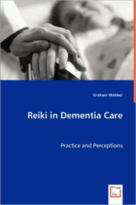 Title: Reiki in Dementia Care, Author: Graham Webber