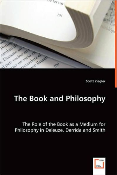 The Book and Philosophy - The Role of the Book as a Medium for Philosophy in Deleuze, Derrida and Smith
