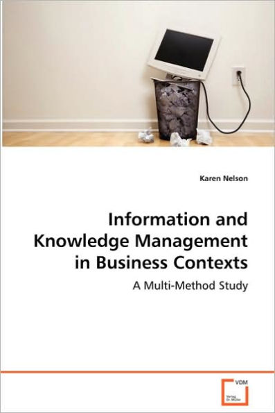 Information and Knowledge Management in Business Contexts - A Multi-Method Study