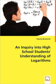 Title: An Inquiry into High School Students' Understanding of Logarithms, Author: Tetyana Berezovski