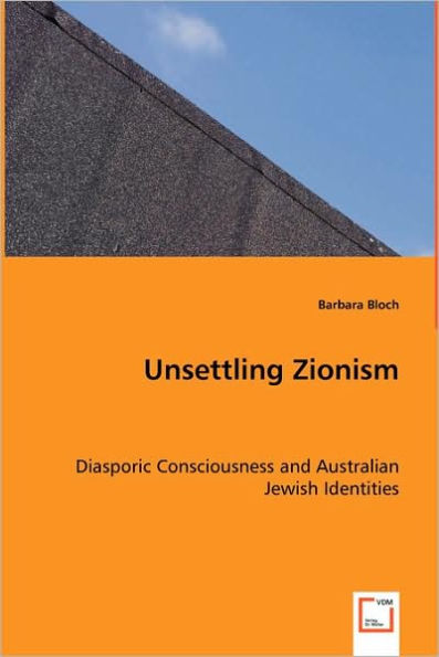 Unsettling Zionism - Diasporic Consciousness and Australian Jewish Identities