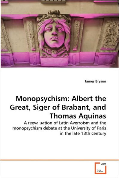 Monopsychism: Albert the Great, Siger of Brabant, and Thomas Aquinas