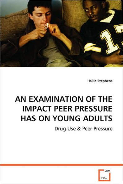 AN EXAMINATION OF THE IMPACT PEER PRESSURE HAS ON YOUNG ADULTS