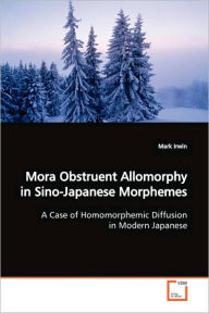 Title: Mora Obstruent Allomorphy in Sino-Japanese Morphemes, Author: Mark Irwin