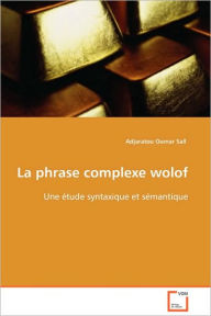 Title: La phrase complexe wolof, Author: Adjaratou Oumar Sall