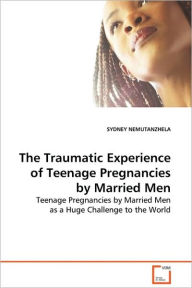 Title: The Traumatic Experience of Teenage Pregnancies by Married Men, Author: SYDNEY NEMUTANZHELA