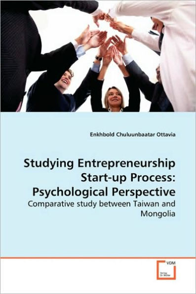 Studying Entrepreneurship Start-up Process: Psychological Perspective Comparative study between Taiwan and Mongolia