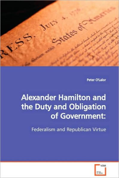 Alexander Hamilton and the Duty and Obligation of Government: Federalism and Republican Virtue