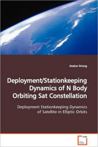 Title: Deployment/Stationkeeping Dynamics of N Body Orbiting Sat Constellation, Author: Avaine Strong