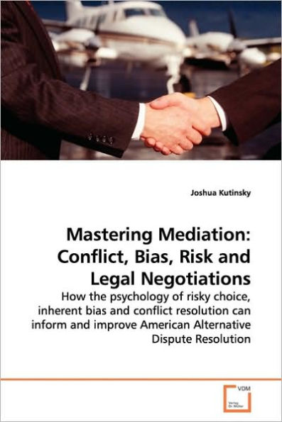 Mastering Mediation: Conflict, Bias, Risk and Legal Negotiations