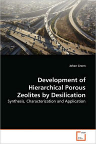 Title: Development of Hierarchical Porous Zeolites by Desilication, Author: Johan Groen