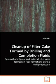 Title: Cleanup of Filter Cake Formed by Drilling and Completion Fluids, Author: Ajay Suri