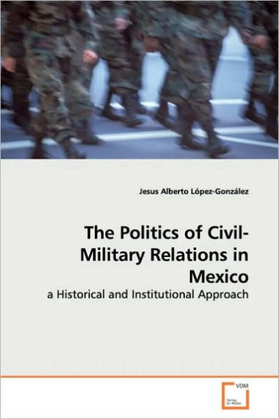 The Politics of Civil-Military Relations in Mexico