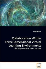 Title: Collaboration Within Three Dimensional Virtual Learning Environments, Author: Brian Burton