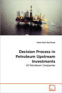 Decision Process in Petroleum Upstream Investments