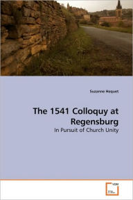 Title: The 1541 Colloquy at Regensburg, Author: Suzanne Hequet