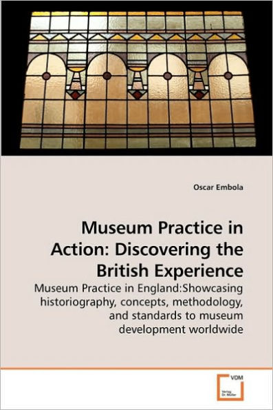 Museum Practice in Action: Discovering the British Experience