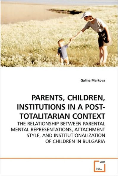 PARENTS, CHILDREN, INSTITUTIONS IN A POST-TOTALITARIAN CONTEXT