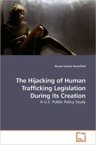 Title: The Hijacking of Human Trafficking Legislation During its Creation, Author: Nicole Footen Bromfield