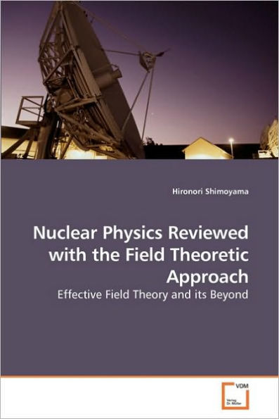 Nuclear Physics Reviewed with the Field Theoretic Approach