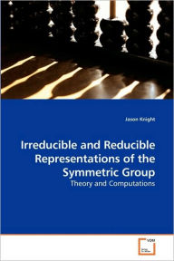 Title: Irreducible and Reducible Representations of the Symmetric Group, Author: Jason Knight