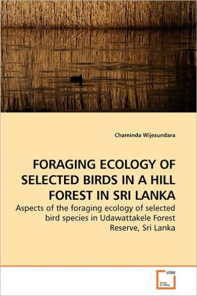 FORAGING ECOLOGY OF SELECTED BIRDS IN A HILL FOREST IN SRI LANKA