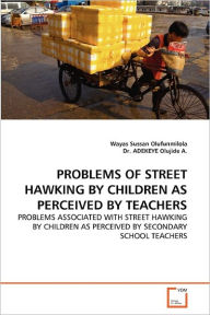 Title: PROBLEMS OF STREET HAWKING BY CHILDREN AS PERCEIVED BY TEACHERS, Author: Wayas Sussan Olufunmilola