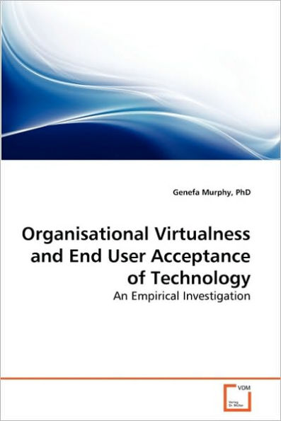 Organisational Virtualness and End User Acceptance of Technology
