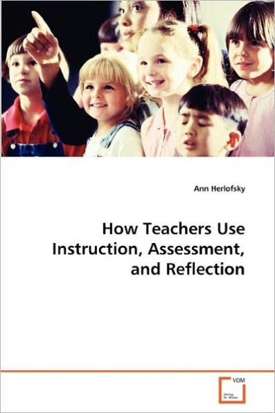 How Teachers Use Instruction, Assessment, and Reflection