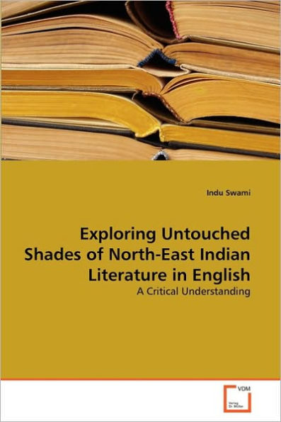 Exploring Untouched Shades of North-East Indian Literature in English