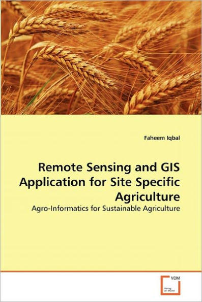 Remote Sensing and GIS Application for Site Specific Agriculture