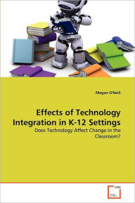 Title: Effects of Technology Integration in K-12 Settings, Author: Megan Dr O'Neill