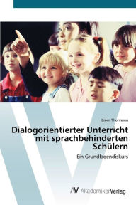 Title: Dialogorientierter Unterricht mit sprachbehinderten Schülern, Author: Björn Thormann