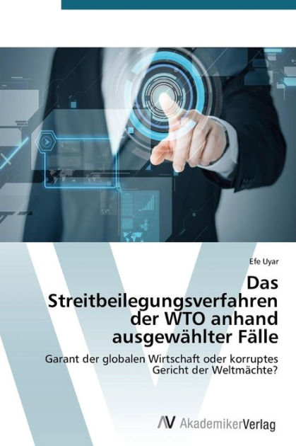 Das Streitbeilegungsverfahren der WTO anhand ausgewählter Fälle by Uyar ...