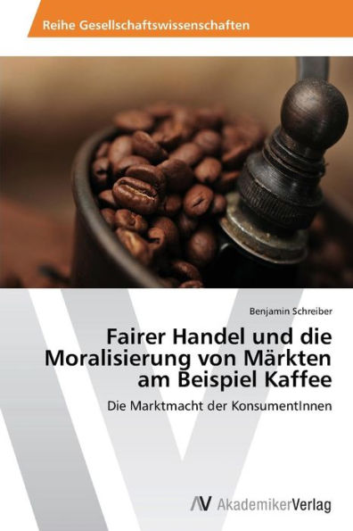 Fairer Handel und die Moralisierung von Märkten am Beispiel Kaffee