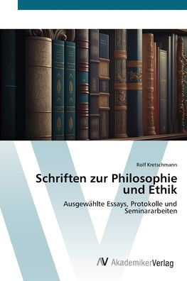 Schriften zur Philosophie und Ethik